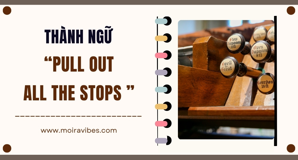 https://tienganhmoiravibes.com/tu-hoc/nguon-goc-thanh-ngu-pull-out-all-the-stops-va-vi-du/