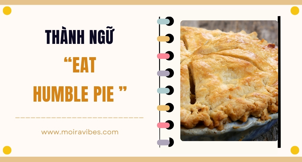 https://tienganhmoiravibes.com/tu-hoc/nguon-goc-thanh-ngu-eat-humble-pie-va-vi-du/