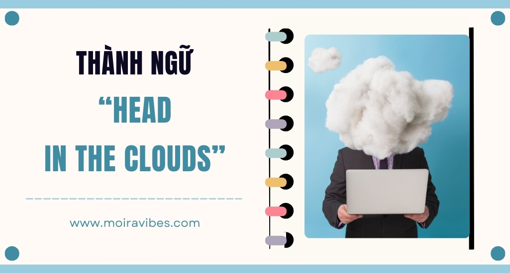 https://tienganhmoiravibes.com/tu-hoc/nguon-goc-thanh-ngu-head-in-the-clouds-va-vi-du/