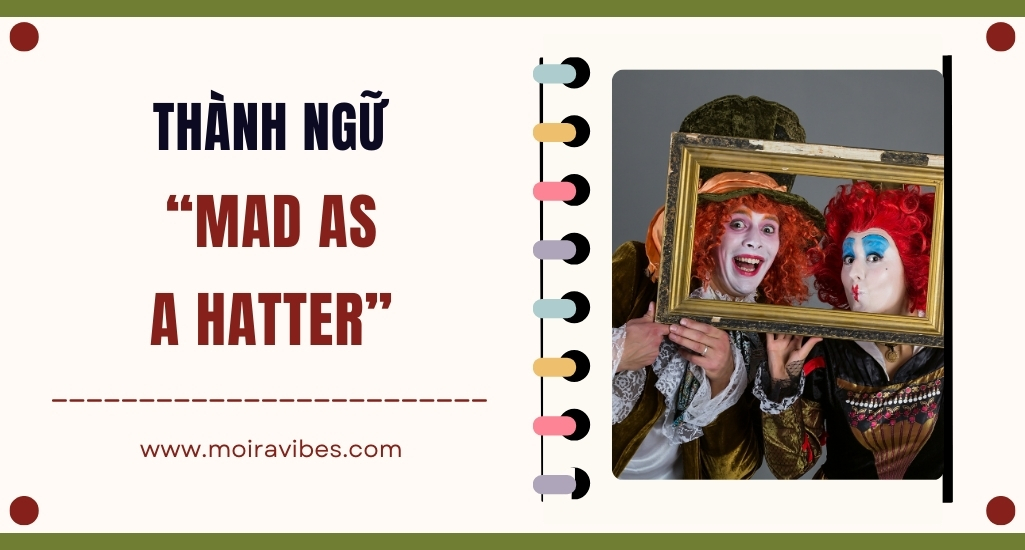 https://tienganhmoiravibes.com/tu-hoc/nguon-goc-thanh-ngu-mad-as-a-hatter-va-vi-du/