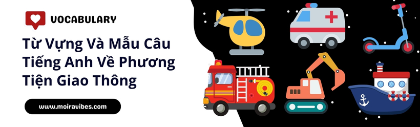 https://tienganhmoiravibes.com/tu-hoc/tu-vung-va-mau-cau-tieng-anh-ve-phuong-tien-giao-thong/