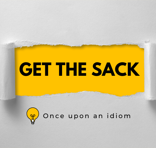 Nguồn Gốc Thành Ngữ Get The Sack Và Ví Dụ