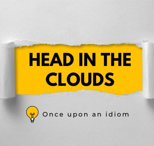 Nguồn Gốc Thành Ngữ Head In The Clouds Và Ví Dụ