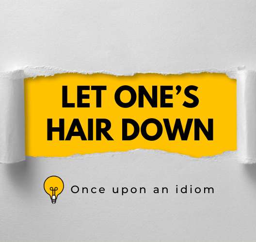 Nguồn Gốc Thành Ngữ Let One’s Hair Down Và Ví Dụ