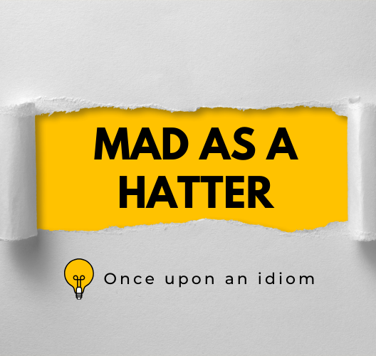 Nguồn Gốc Thành Ngữ Mad As A Hatter Và Ví Dụ