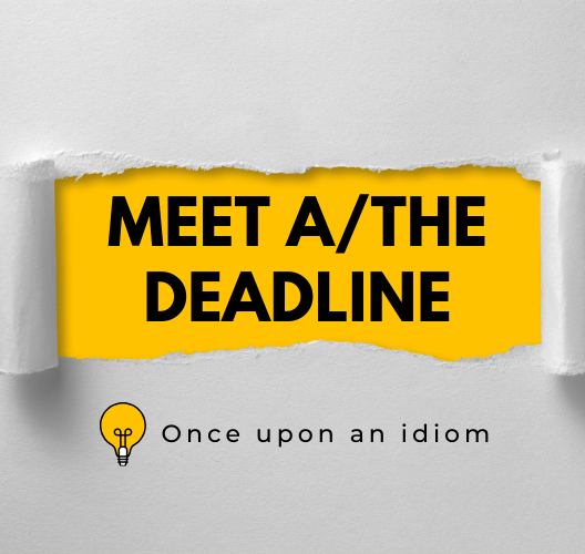 Nguồn Gốc Thành Ngữ Meet A/The Deadline Và Ví Dụ