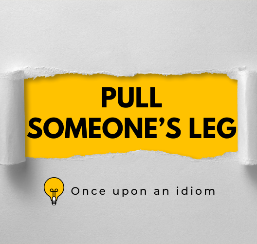 Nguồn Gốc Thành Ngữ Pull Someone’s Leg Và Ví Dụ