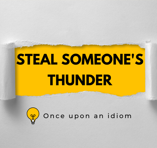 Thành Ngữ Steal Someone’s Thunder Và Ví Dụ