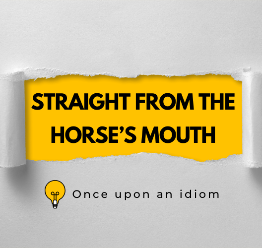 Thành Ngữ Straight From The Horse’s Mouth Và Ví Dụ