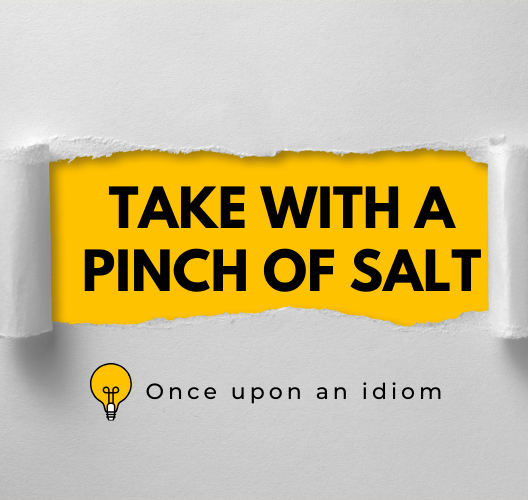 Thành Ngữ Take With A Pinch Of Salt Và Ví Dụ