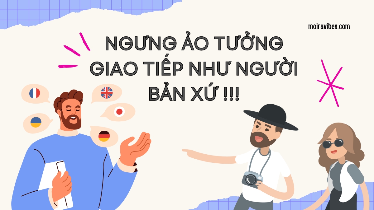 https://tienganhmoiravibes.com/tu-hoc/ngung-ao-tuong-giao-tiep-tieng-anh-nhu-nguoi-ban-xu/