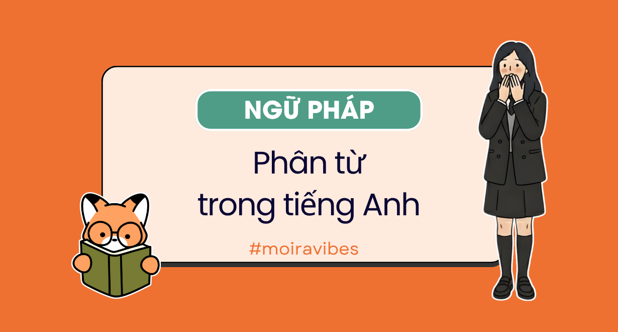Phân từ trong tiếng Anh: phân biệt V-ing và V-ed, cách dùng và mẹo làm bài